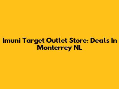 Imuni Target Outlet Store: Deals In Monterrey NL