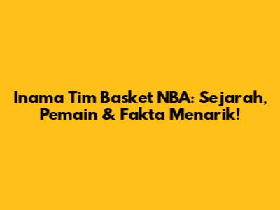 Inama Tim Basket NBA: Sejarah, Pemain & Fakta Menarik!