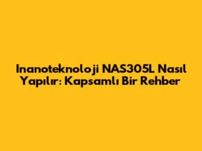 Inanoteknoloji NAS305L Nasıl Yapılır: Kapsamlı Bir Rehber