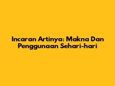 Incaran Artinya: Makna Dan Penggunaan Sehari-hari