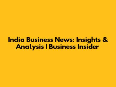 India Business News: Insights & Analysis | Business Insider
