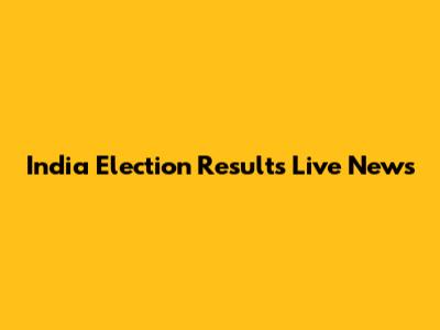 India Election Results Live News