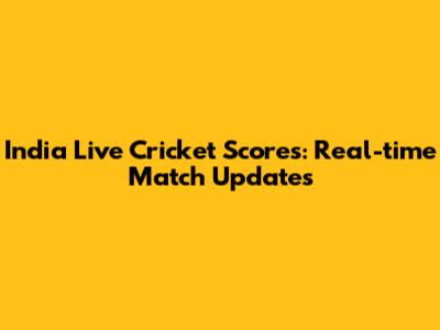 India Live Cricket Scores: Real-time Match Updates