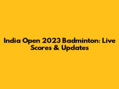 India Open 2023 Badminton: Live Scores & Updates