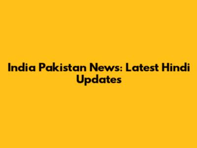 India Pakistan News: Latest Hindi Updates