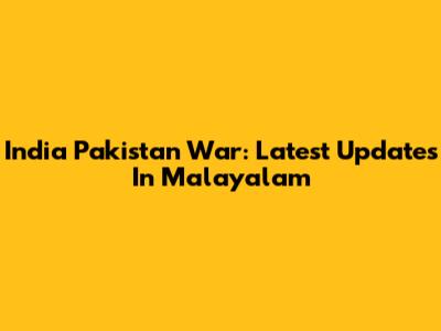 India Pakistan War: Latest Updates In Malayalam