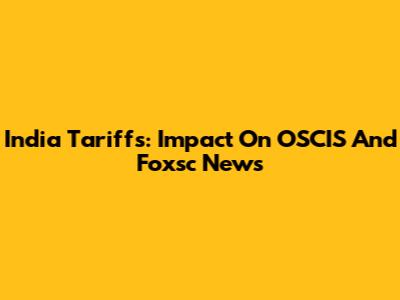 India Tariffs: Impact On OSCIS And Foxsc News