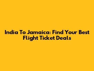 India To Jamaica: Find Your Best Flight Ticket Deals