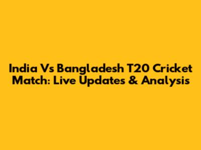 India Vs Bangladesh T20 Cricket Match: Live Updates & Analysis