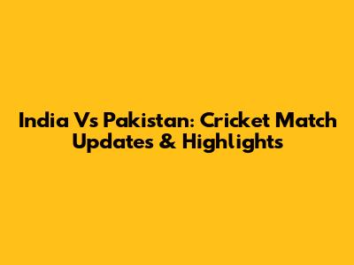India Vs Pakistan: Cricket Match Updates & Highlights