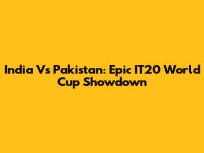 India Vs Pakistan: Epic IT20 World Cup Showdown