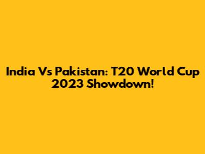 India Vs Pakistan: T20 World Cup 2023 Showdown!