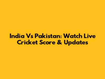 India Vs Pakistan: Watch Live Cricket Score & Updates