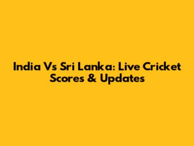 India Vs Sri Lanka: Live Cricket Scores & Updates