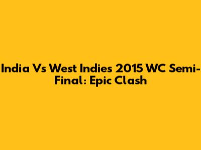 India Vs West Indies 2015 WC Semi-Final: Epic Clash