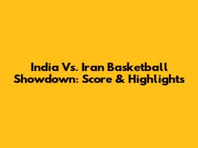 India Vs. Iran Basketball Showdown: Score & Highlights