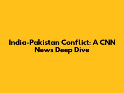 India-Pakistan Conflict: A CNN News Deep Dive