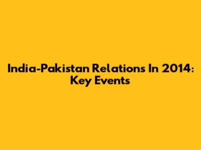 India-Pakistan Relations In 2014: Key Events