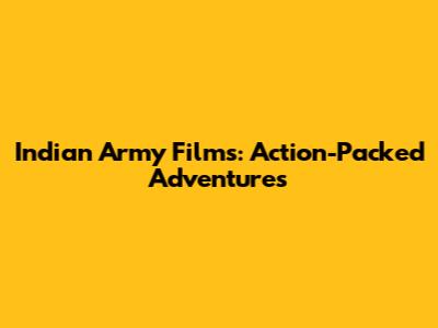 Indian Army Films: Action-Packed Adventures