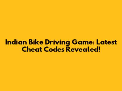 Indian Bike Driving Game: Latest Cheat Codes Revealed!