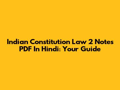 Indian Constitution Law 2 Notes PDF In Hindi: Your Guide