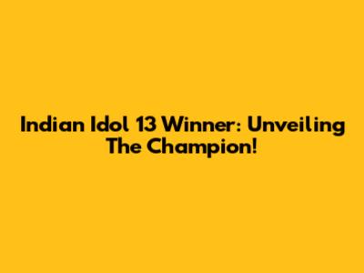 Indian Idol 13 Winner: Unveiling The Champion!