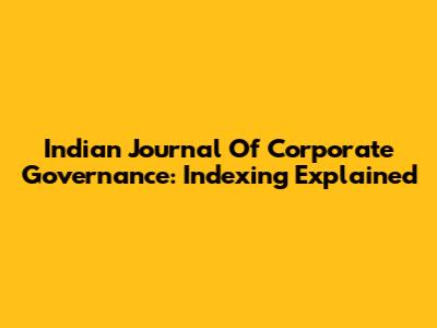 Indian Journal Of Corporate Governance: Indexing Explained
