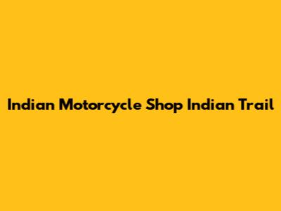Indian Motorcycle Shop Indian Trail