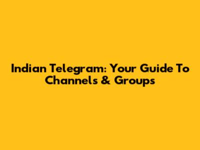 Indian Telegram: Your Guide To Channels & Groups