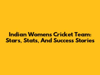 Indian Women's Cricket Team: Stars, Stats, And Success Stories