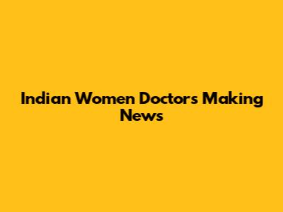 Indian Women Doctors Making News