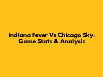 Indiana Fever Vs Chicago Sky: Game Stats & Analysis