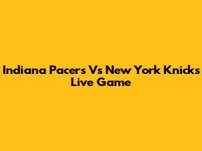 Indiana Pacers Vs New York Knicks Live Game