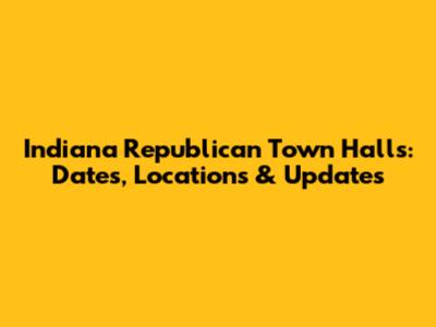 Indiana Republican Town Halls: Dates, Locations & Updates
