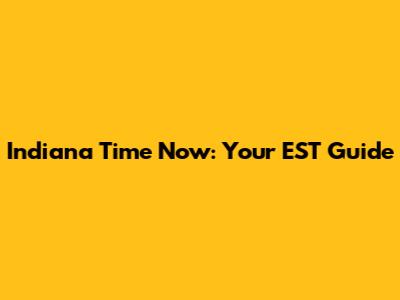 Indiana Time Now: Your EST Guide