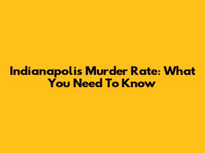 Indianapolis Murder Rate: What You Need To Know