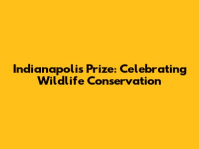Indianapolis Prize: Celebrating Wildlife Conservation