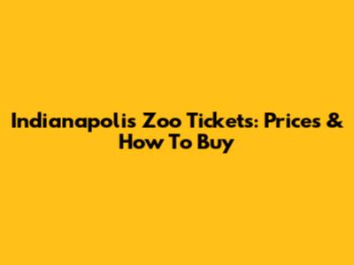 Indianapolis Zoo Tickets: Prices & How To Buy