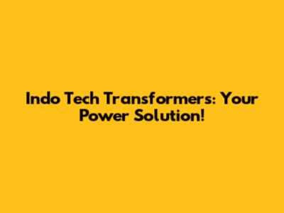 Indo Tech Transformers: Your Power Solution!