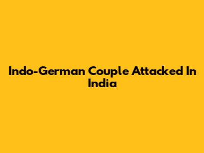 Indo-German Couple Attacked In India