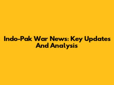 Indo-Pak War News: Key Updates And Analysis