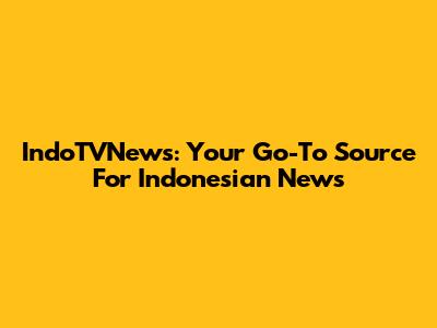 IndoTVNews: Your Go-To Source For Indonesian News