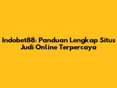 Indobet88: Panduan Lengkap Situs Judi Online Terpercaya