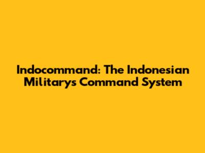 Indocommand: The Indonesian Military's Command System