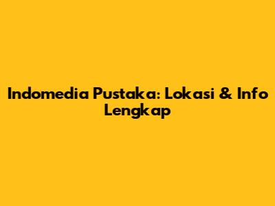 Indomedia Pustaka: Lokasi & Info Lengkap