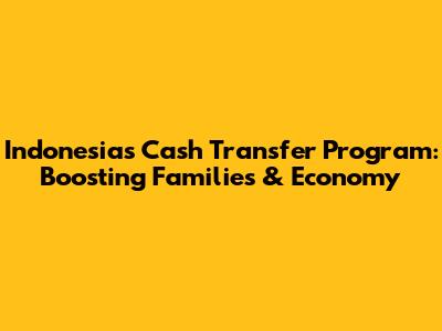 Indonesia's Cash Transfer Program: Boosting Families & Economy