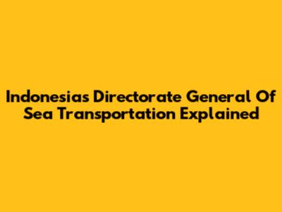 Indonesia's Directorate General Of Sea Transportation Explained