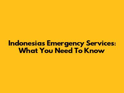 Indonesia's Emergency Services: What You Need To Know