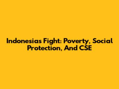 Indonesia's Fight: Poverty, Social Protection, And CSE