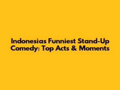 Indonesia's Funniest Stand-Up Comedy: Top Acts & Moments